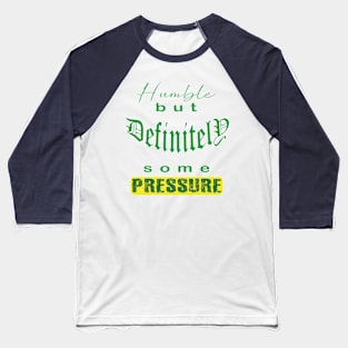 Humble But Definitely Some Pressure Baseball T-Shirt